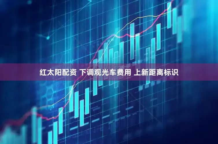 红太阳配资 下调观光车费用 上新距离标识