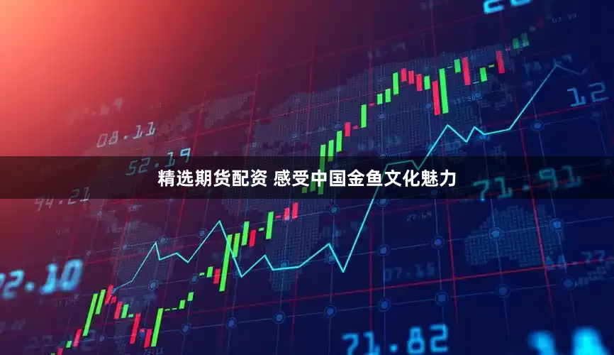 精选期货配资 感受中国金鱼文化魅力